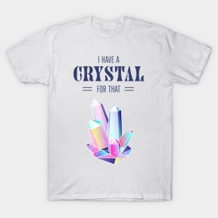 I Have A Crystal For That Magic Energy Healing T-Shirt